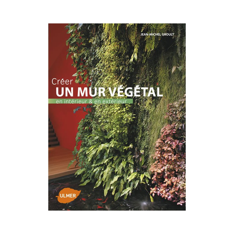 CREER UN MUR VEGETAL Jean-Michel GROULT 